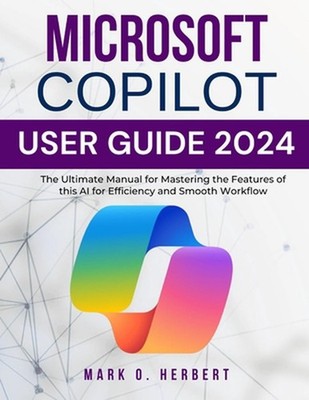 Microsoft Copilot User Guide 2024: The Ultimate Manual for Mastering the Feature