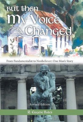 But Then My Voice Changed: From Fundamentalist to Nonbeliever: One Man's Story b