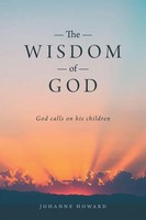 The Wisdom Of God | God Calls On His Children | Johanne Howard | Taschenbuch