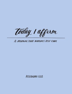 Today I Affirm: A Journal that Nurtures Self-Care - Elle, Alexandra - Good -...