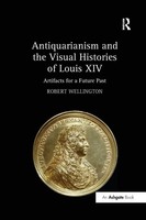 Robert Wellington | Antiquarianism And The Visual Histories Of Louis Xiv | Buch