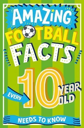 Amazing Football Facts Every 10 Year Old Needs to Know by Caroline Rowlands