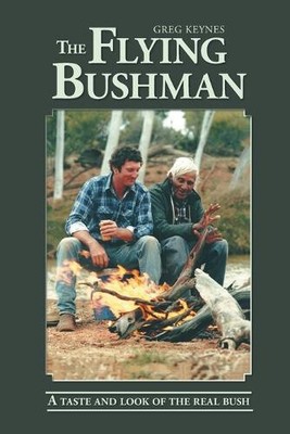 The Flying Bushman - A Taste and Look of the Real Bush by Greg Keynes