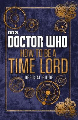 Doctor Who How to Be a Time Lord : The Official Guide Hardcover B