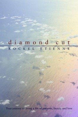 Diamond Cut: Your journey to living a life of purpose, beauty and love by Rockel
