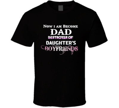 Now I Am Become Dad Destroyer Of Daughter's Boyfriends T Shirt