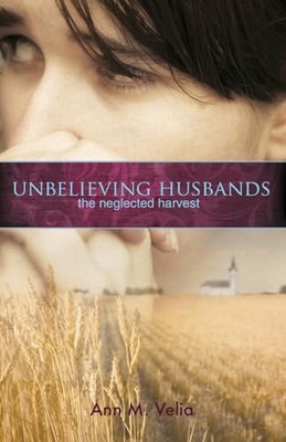 Unbelieving Husbands: The Neglected Harvest by Ann Velia (Paperback, 2008)