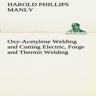 Oxy-Acetylene Welding and Cutting Electric Forge and Thermit Weld