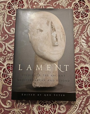 Lament: Studies in the Ancient Mediterranean and Beyond by Ann Suter Oxford