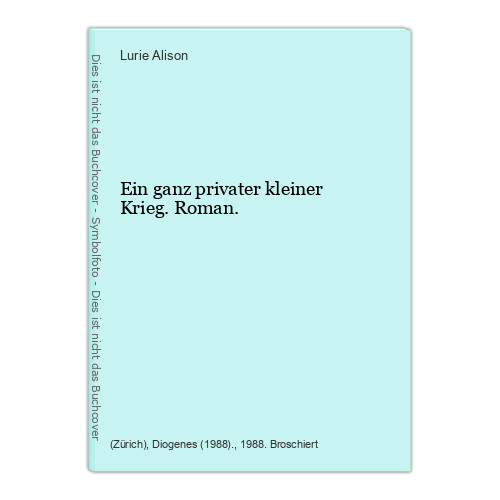 Ein ganz privater kleiner Krieg. Roman. Alison, Lurie:
