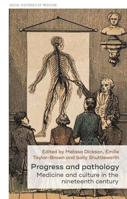 Progress and Pathology: Medicine and Culture in the Nineteenth Century by Sally