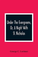 George C. Lorimer | Under The Evergreens, Or, A Night With St. Nicholas | Buch