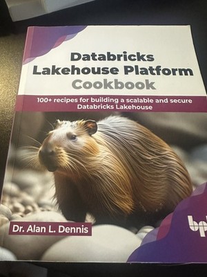 Databricks Lakehouse Platform Cookbook: 100+ Recipes for Building a Scalable and