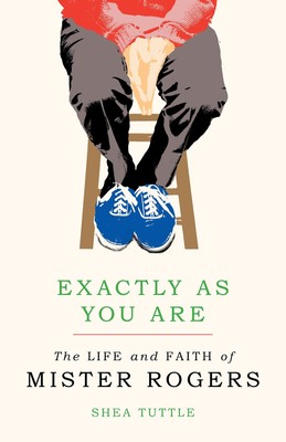 EXACTLY AS YOU ARE THE LIFE AND FAITH OF MISTER ROGERS - paperback Shea Tutt...