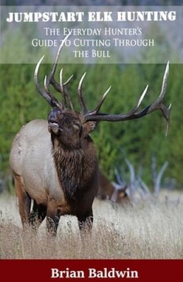 Jumpstart Elk Hunting: The Everyday Hunters Guide to Cutting Thro - VERY GOOD