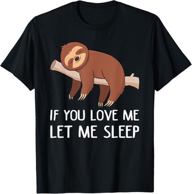 If You Love Me Let Me Sleep Funny Cute Sleeping Sloth Gift T-Shirt
