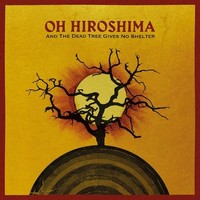 Oh Hiroshima - And The Dead Tree Gives No Shelter - Cdd - G3Z