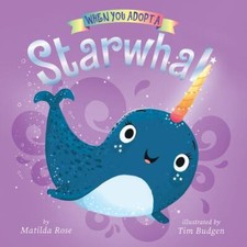 When You Adopt a Starwhal: A Board Book by Rose, Matilda
