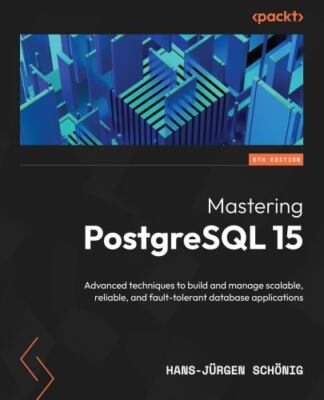 Mastering PostgreSQL 15 - Fifth Edition: Advanced techniques to build ...