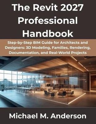 The Revit 2027 Professional Handbook: Step-by-Step BIM Guide for Architects and