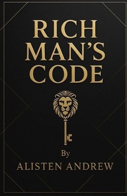 Rich Man's Code: Unlocking the Strategies, Habits, and Power Moves of the Wealth