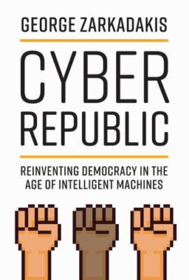 Cyber Republic: Reinventing Democracy in the Age of Intelligent Machines  hardc