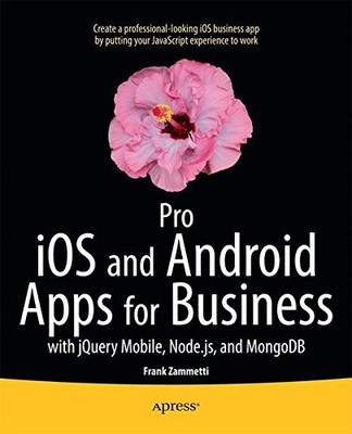PRO IOS AND ANDROID APPS FOR BUSINESS: WITH JQUERY MOBILE, By Frank Zammetti NEW
