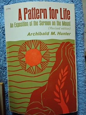 A Pattern For Life An Exposition of the Sermon on the Mount by Archibald Hunter