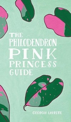 Georgia Laurette The Philodendron Pink Princess Guide (Gebundene Ausgabe)