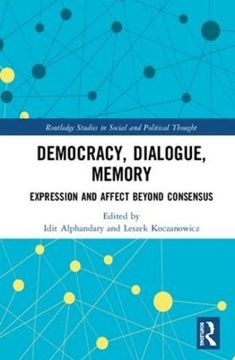 Democracy, Dialogue, Memory: Expression and Affect Beyond Consensus by Idit Alph