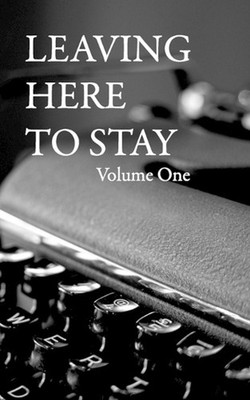 Leaving Here To Stay: Volume One by Leaving Here to Stay Paperback Book
