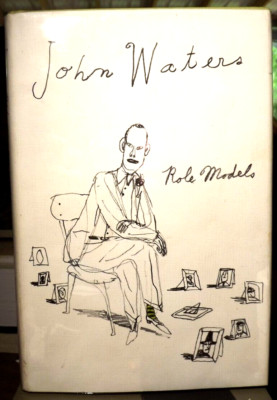 ROLE MODELS by John Waters (2010)  HC.DJ. 1st.  SIGNED Edition. Near Fine Cond