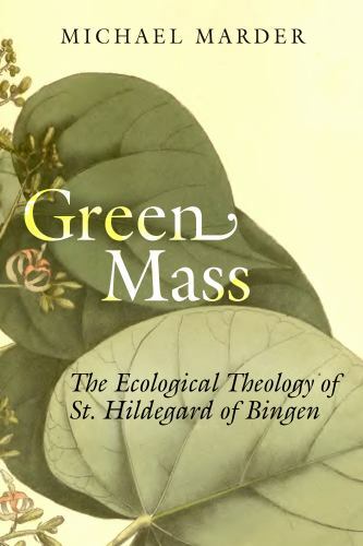Green Mass : The Ecological Theology of St. Hildegard of Bingen by Michael ...