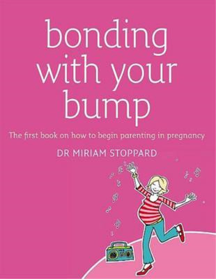 Bonding with Your Bump: The First Book on How to Begin Parenting in Pregnancy, M