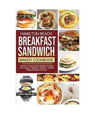 Hamilton Beach Breakfast Sandwich Maker Cookbook: Delicious & Easy Simple Recipe