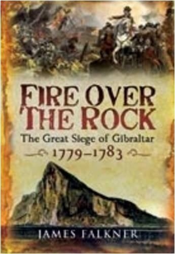 Fire Over the Rock: the Great Siege of Gibraltar 1779-1783 - Falkner, James