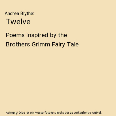 Twelve: Poems Inspired by the Brothers Grimm Fairy Tale, Andrea Blythe