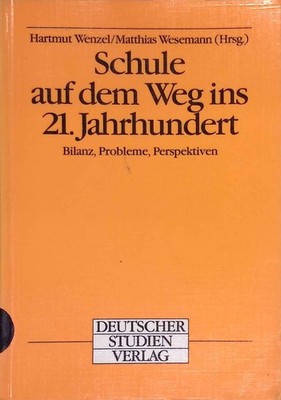 Schule auf dem Weg ins 21. Jahrhundert : Bilanz, Probleme, Perspektiven. Wenzel,