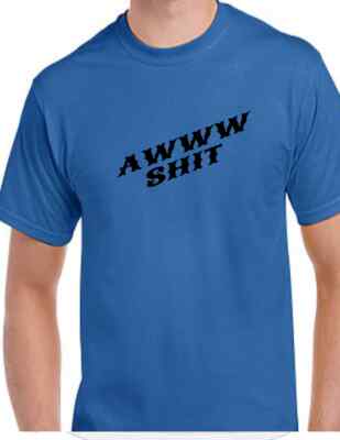 Aww S--t T-shirt Damn Rude Vulgar Party Drinking Crazy College Offensive Tee