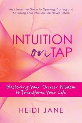 Intuition on Tap: Mastering to Use Your Inner Wisdom to Transform Your Life by H