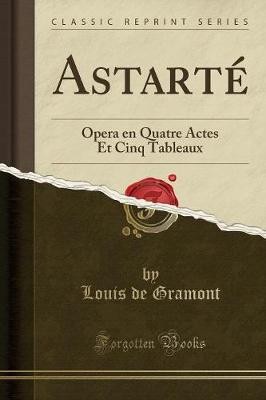 Astart Opera en Quatre Actes Et Cinq Tableaux Clas