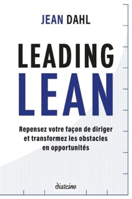 Leading Lean: Überdenken Sie Ihre Art zu führen und transformieren Sie Hindernisse ...