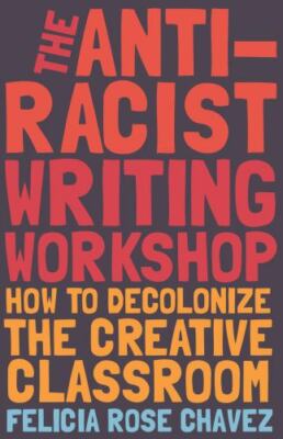 Anti-Racist Writing Workshop : How to Decolonize the Creative Classroom by...