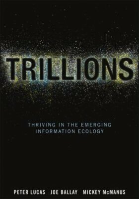 Trillions: Thriving in the Emerging Information Ecology by Dr. Lucas, Peter: New