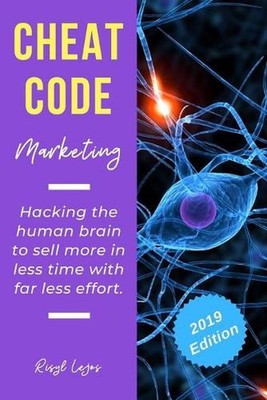 Cheat Code Marketing: hacking the human brain to sell more in less time with far