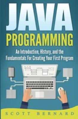 Java Programming: An Introduction, History, And The Fundamentals For Creati...