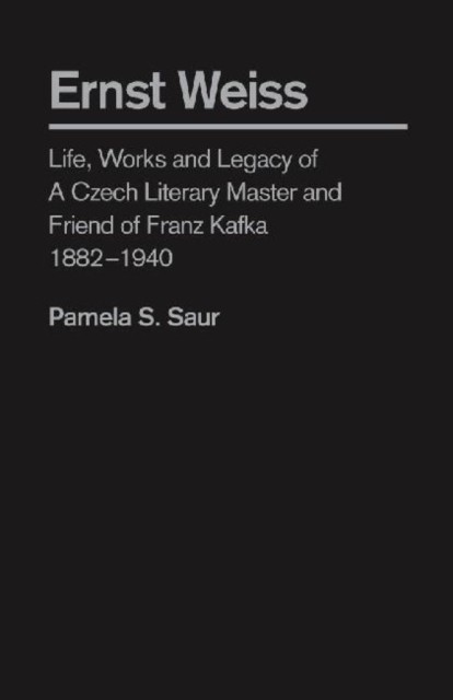 Ernst Weiss: Life, Works and Legacy of a Czech  by Pamela S. Saur HARDBACK
