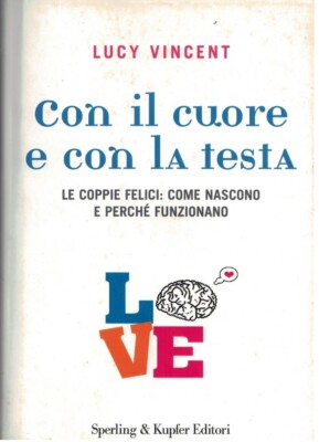 Con il cuore e con la testa. Le coppie felici: come nascono e perché funzionan