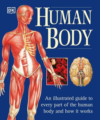 Human Body: An Illustrated Guide to Every Part of the Human Body and How It ...