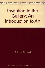 INVITATION TO THE GALLERY: AN INTRODUCTION TO ART By Richard J. Phipps & Richard